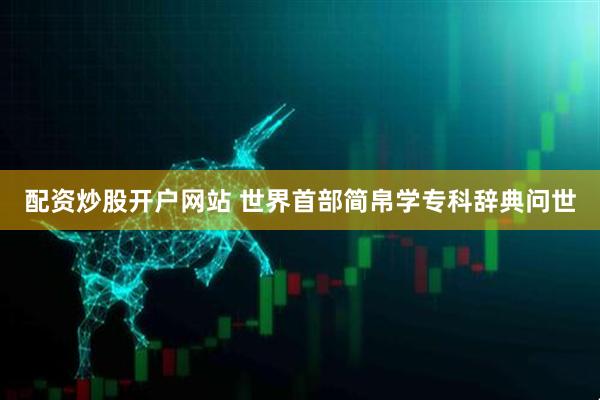 配资炒股开户网站 世界首部简帛学专科辞典问世